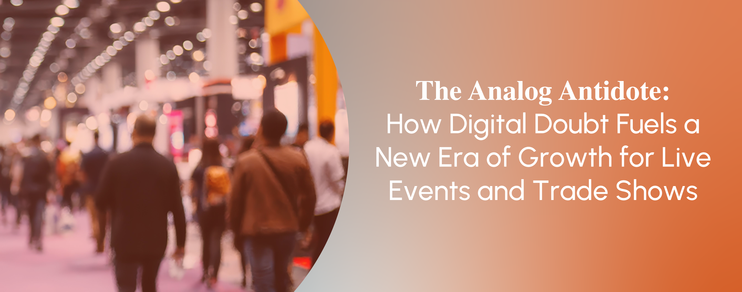 The Analog Antidote: How Digital Doubt Fuels a New Era of Growth for Live Events and Trade Shows